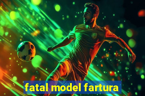 fatal model fartura